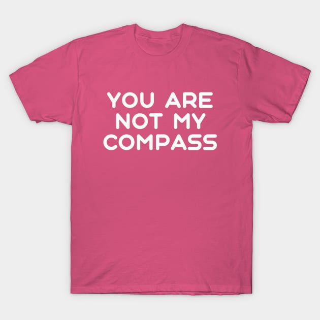 You are Not My Compass | Life | Choices | Quotes | Hot Pink T-Shirt by Wintre2